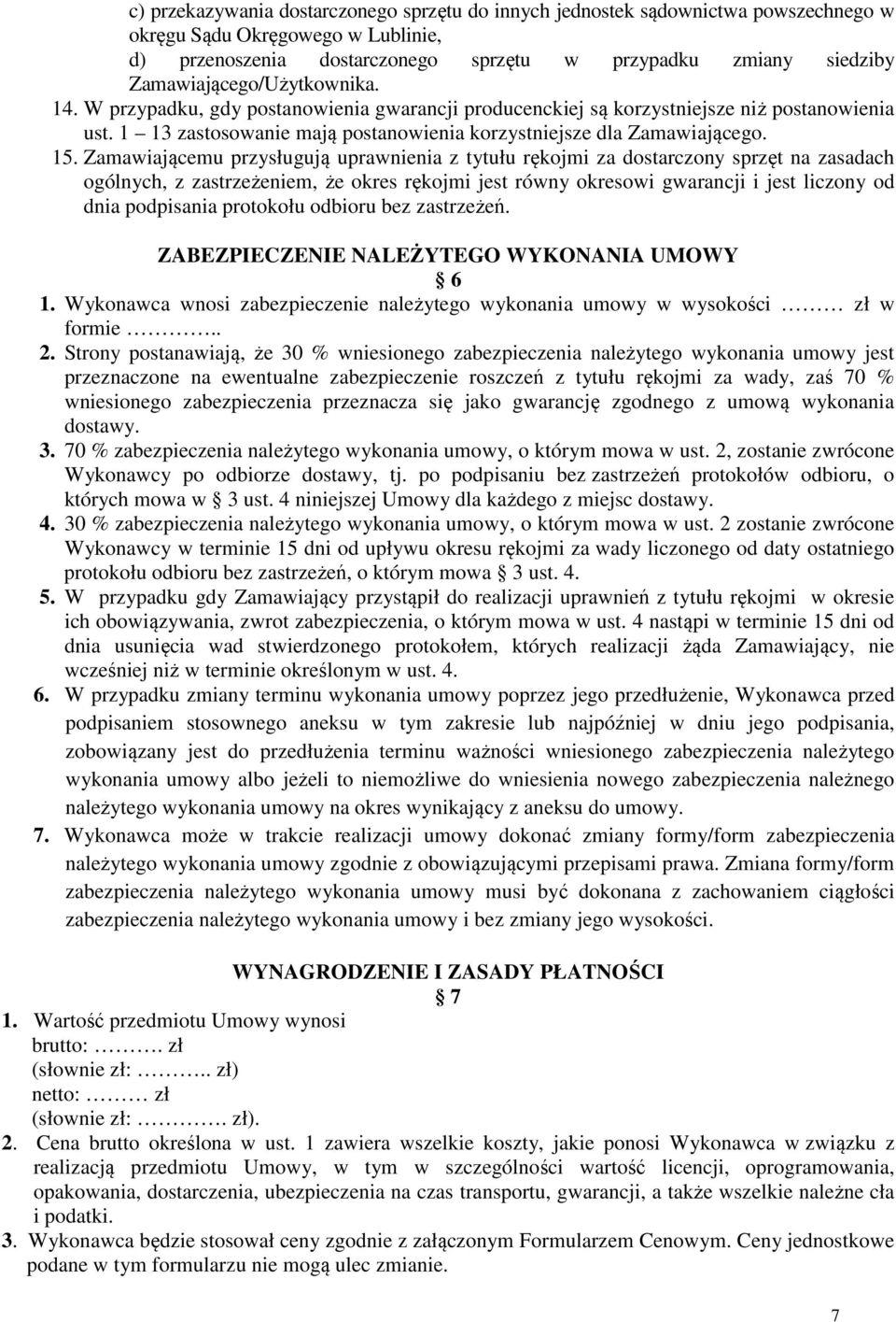 15. Zamawiającemu przysługują uprawnienia z tytułu rękojmi za dostarczony sprzęt na zasadach ogólnych, z zastrzeżeniem, że okres rękojmi jest równy okresowi gwarancji i jest liczony od dnia