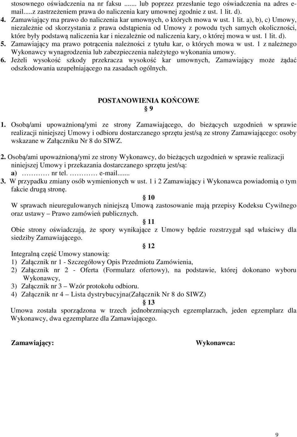 a), b), c) Umowy, niezależnie od skorzystania z prawa odstąpienia od Umowy z powodu tych samych okoliczności, które były podstawą naliczenia kar i niezależnie od naliczenia kary, o której mowa w ust.