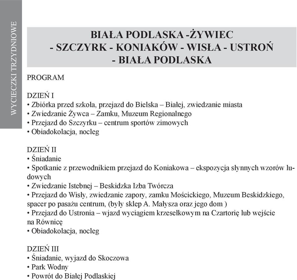 ludowych Zwiedzanie Istebnej Beskidzka Izba Twórcza Przejazd do Wisły, zwiedzanie zapory, zamku Mościckiego, Muzeum Beskidzkiego, spacer po pasażu centrum, (były sklep