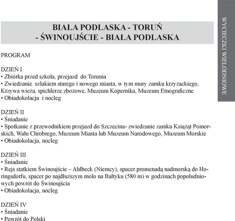 przejazd do Szczecina- zwiedzanie zamku Książąt Pomorskich, Wału Chrobrego, Muzeum Miasta lub Muzeum Narodowego, Muzeum Morskie I Rejs statkiem Świnoujście