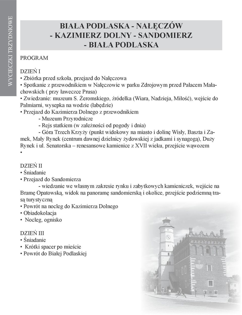 Żeromskiego, źródełka (Wiara, Nadzieja, Miłość), wejście do Palmiarni, wysepka na wodzie (łabędzie) Przejazd do Kazimierza Dolnego z przewodnikiem - Muzeum Przyrodnicze - Rejs statkiem (w zależności