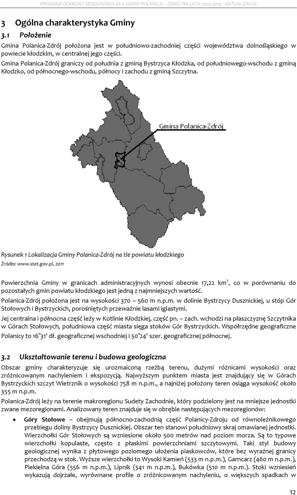 Gmina Planica-Zdrój graniczy d płudnia z gminą Bystrzyca Kłdzka, d płudniweg-wschdu z gminą Kłdzk, d półncneg-wschdu, półncy i zachdu z gminą Szczytna.