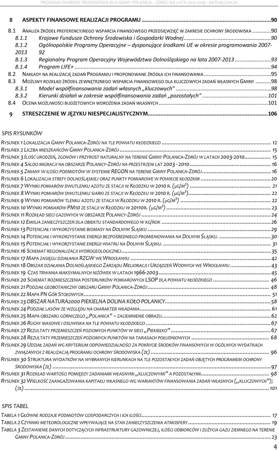 1.3 Reginalny Prgram Operacyjny Wjewództwa Dlnśląskieg na lata 2007-2013...93 8.1.4 Prgram LIFE+...94 8.2 NAKŁADY NA REALIZACJĘ ZADAŃ PROGRAMU I PROPONOWANE ŹRÓDŁA ICH FINANSOWANIA...95 8.