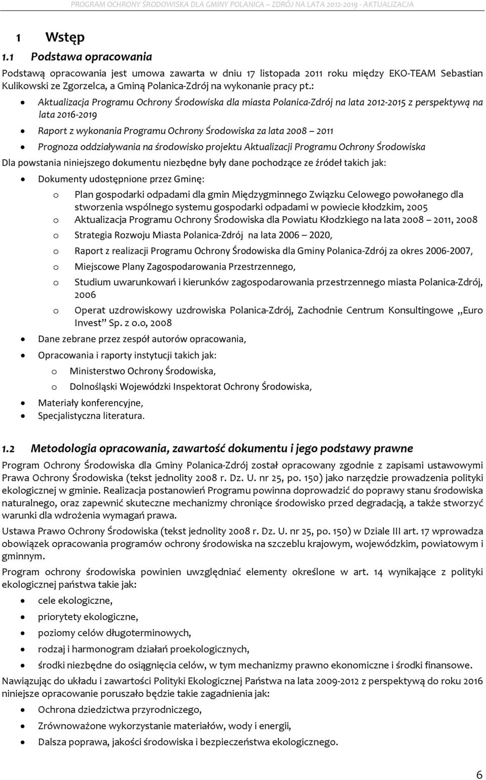 : Aktualizacja Prgramu Ochrny Śrdwiska dla miasta Planica-Zdrój na lata 2012-2015 z perspektywą na lata 2016-2019 Raprt z wyknania Prgramu Ochrny Śrdwiska za lata 2008 2011 Prgnza ddziaływania na