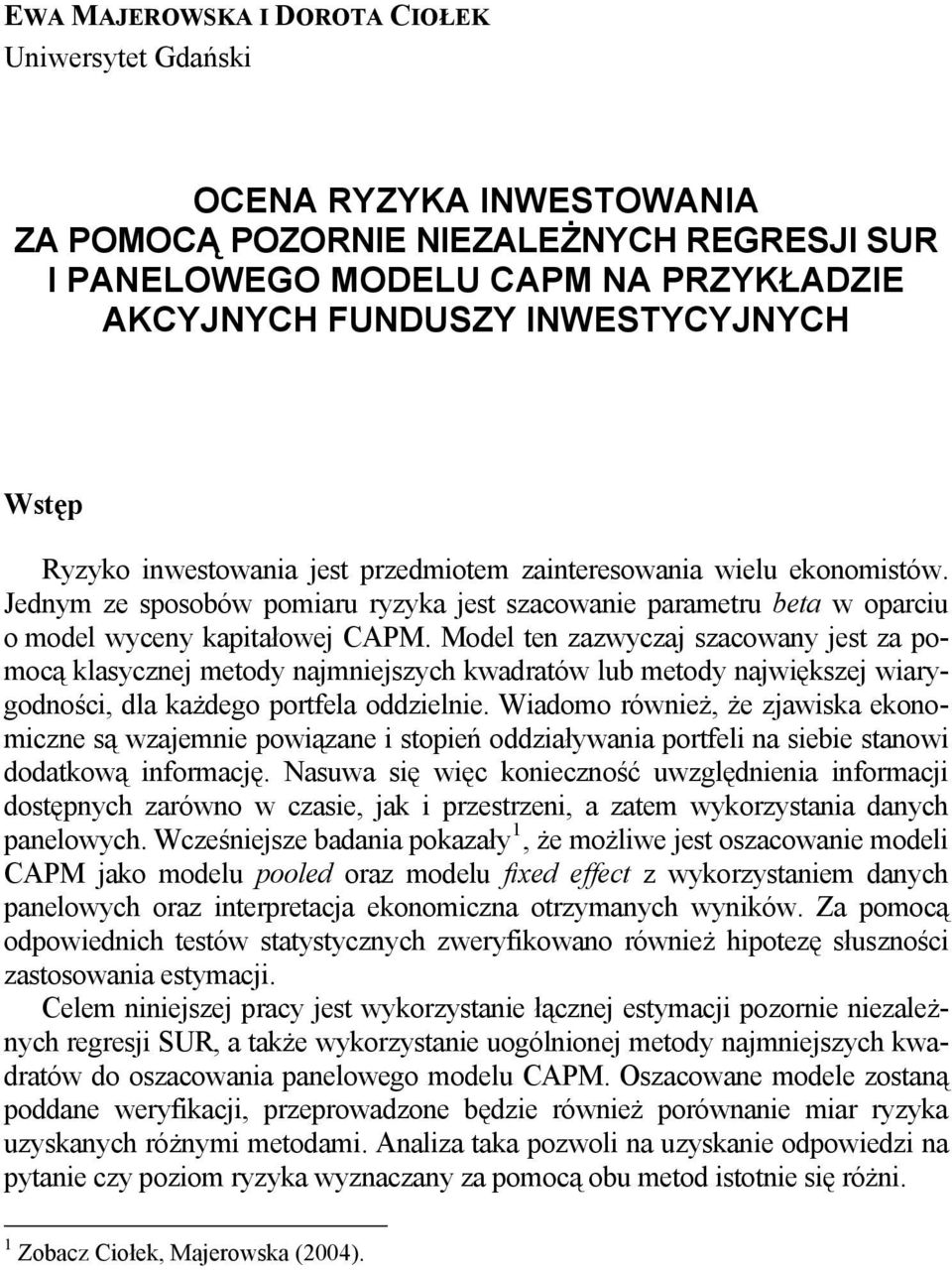 Model ten zazwyczaj szacowany jest za pomocą klasycznej metody najmniejszych kwadratów lub metody największej wiarygodności, dla każdego portfela oddzielnie.