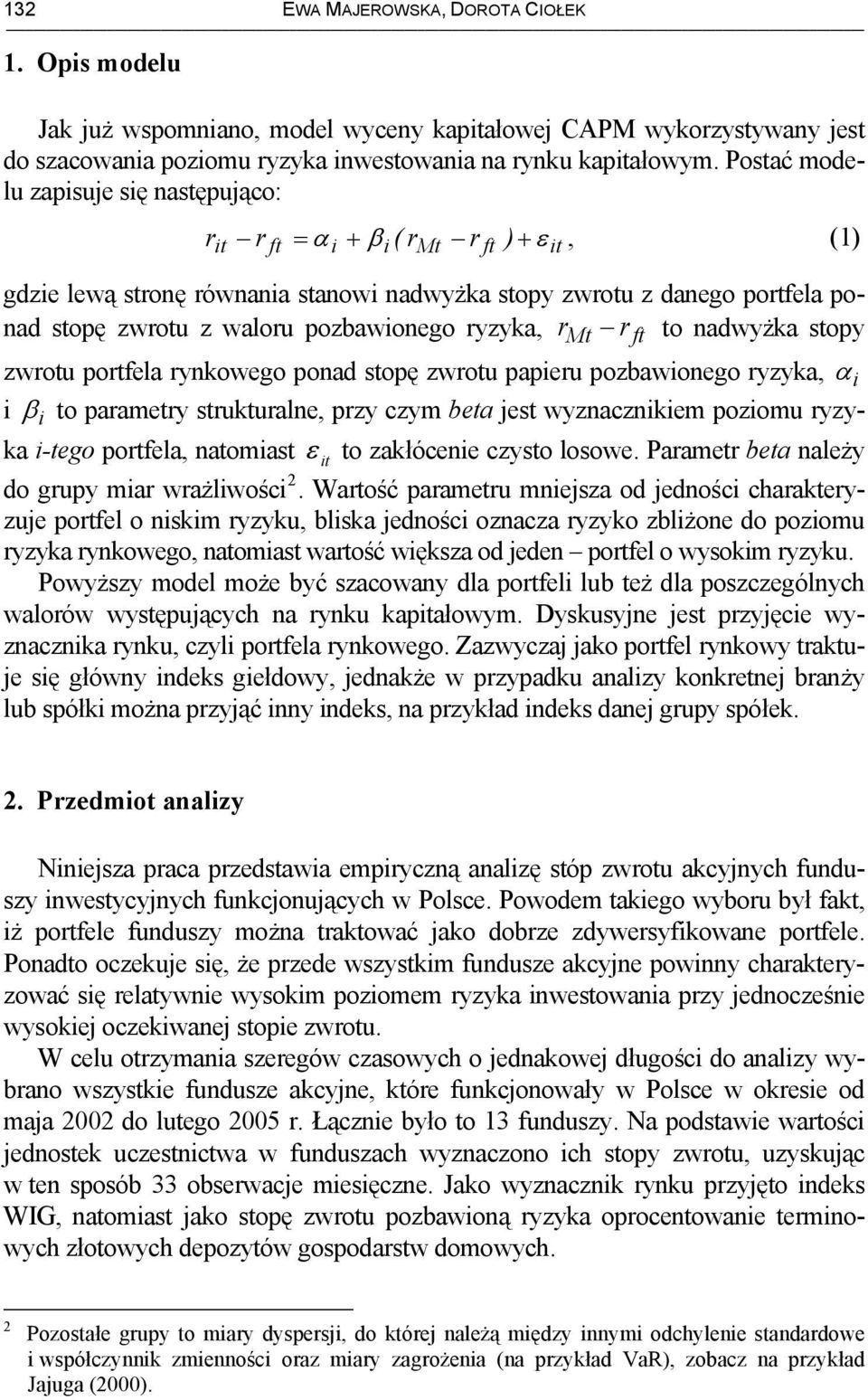 ryzyka, rmt rft to nadwyżka stopy zwrotu portfela rynkowego ponad stopę zwrotu papieru pozbawionego ryzyka, i β i to parametry strukturalne, przy czym beta jest wyznacznikiem poziomu ryzyka i-tego