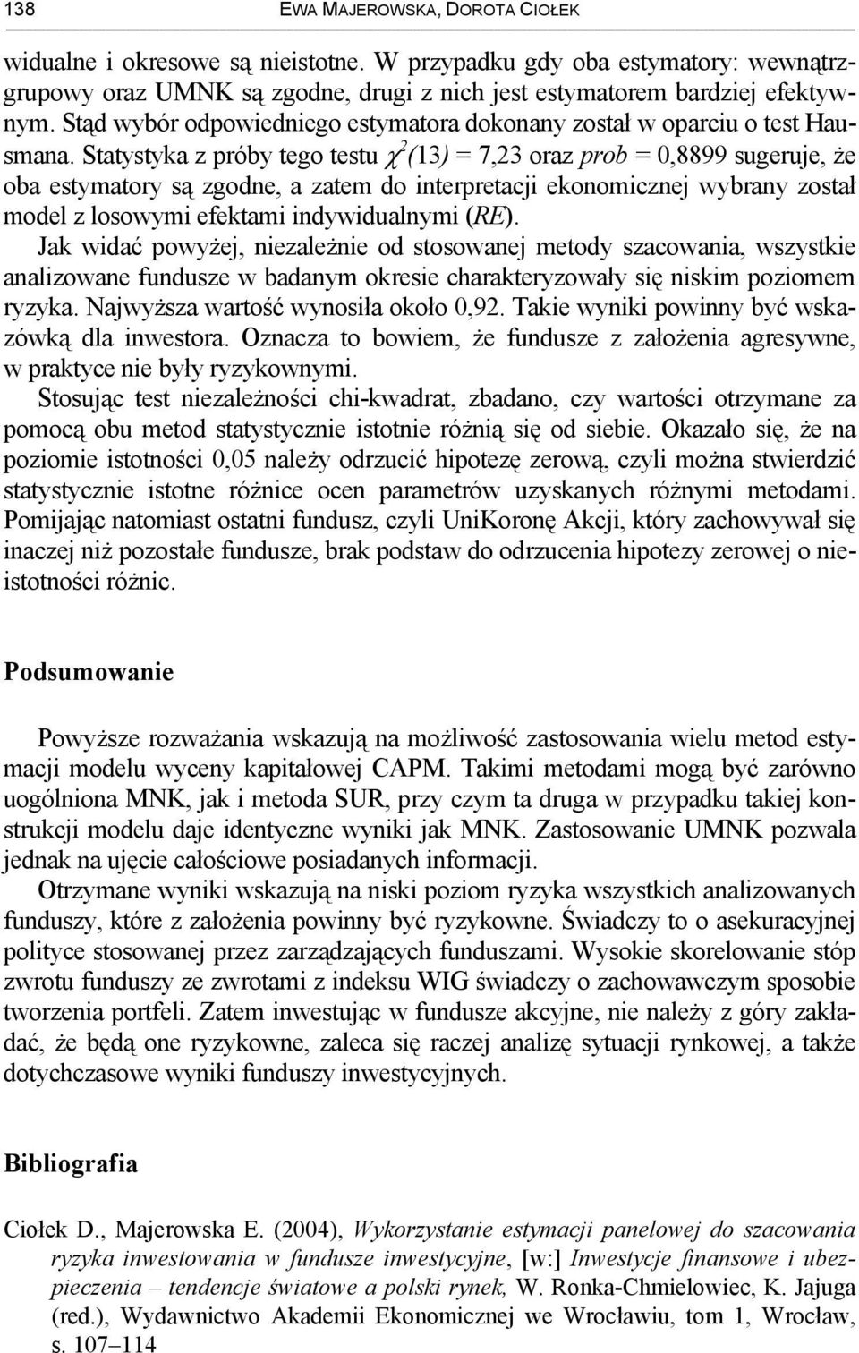 Statystyka z próby tego testu χ 2 (13) = 7,23 oraz prob = 0,8899 sugeruje, że oba estymatory są zgodne, a zatem do interpretacji ekonomicznej wybrany został model z losowymi efektami indywidualnymi