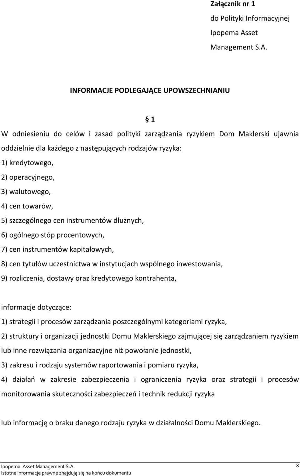 INFORMACJE PODLEGAJĄCE UPOWSZECHNIANIU 1 W odniesieniu do celów i zasad polityki zarządzania ryzykiem Dom Maklerski ujawnia oddzielnie dla każdego z następujących rodzajów ryzyka: 1) kredytowego, 2)