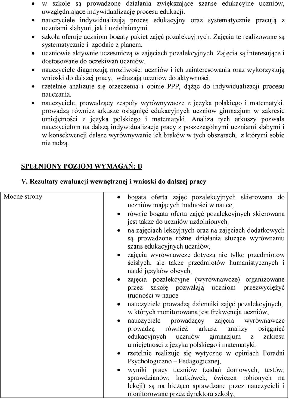 Zajęcia te realizowane są systematycznie i zgodnie z planem. uczniowie aktywnie uczestniczą w zajęciach pozalekcyjnych. Zajęcia są interesujące i dostosowane do oczekiwań uczniów.