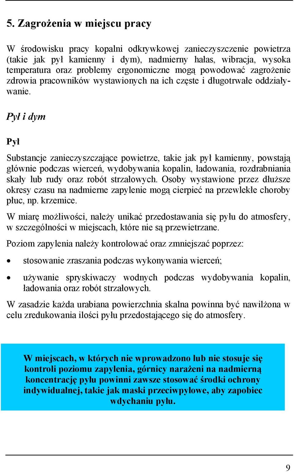 Pył i dym Pył Substancje zanieczyszczające powietrze, takie jak pył kamienny, powstają głównie podczas wierceń, wydobywania kopalin, ładowania, rozdrabniania skały lub rudy oraz robót strzałowych.