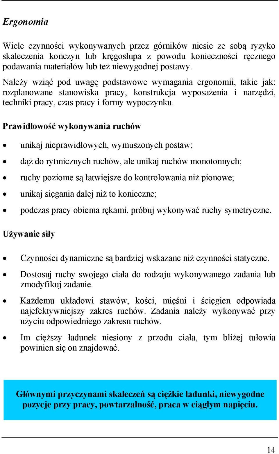 Prawidłowość wykonywania ruchów unikaj nieprawidłowych, wymuszonych postaw; dąż do rytmicznych ruchów, ale unikaj ruchów monotonnych; ruchy poziome są łatwiejsze do kontrolowania niż pionowe; unikaj