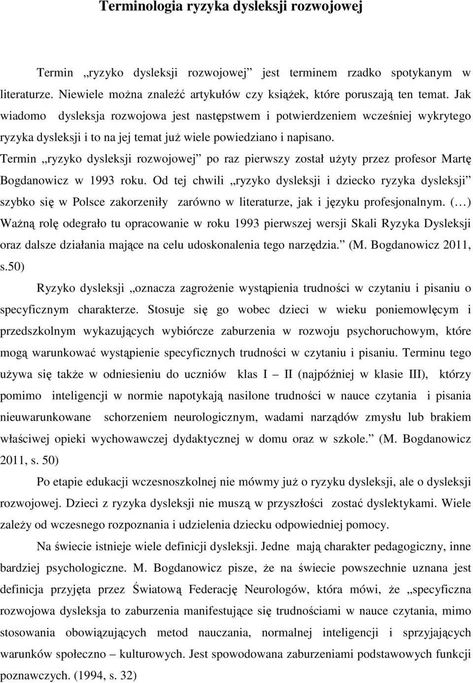 Termin ryzyko dysleksji rozwojowej po raz pierwszy został uŝyty przez profesor Martę Bogdanowicz w 1993 roku.