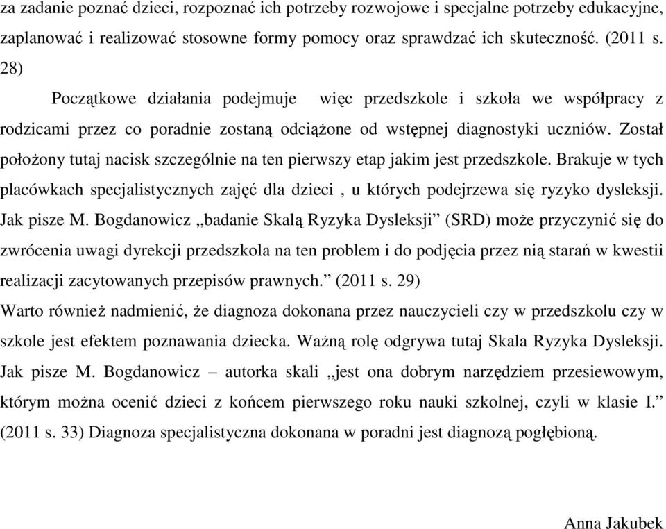 Został połoŝony tutaj nacisk szczególnie na ten pierwszy etap jakim jest przedszkole. Brakuje w tych placówkach specjalistycznych zajęć dla dzieci, u których podejrzewa się ryzyko dysleksji.