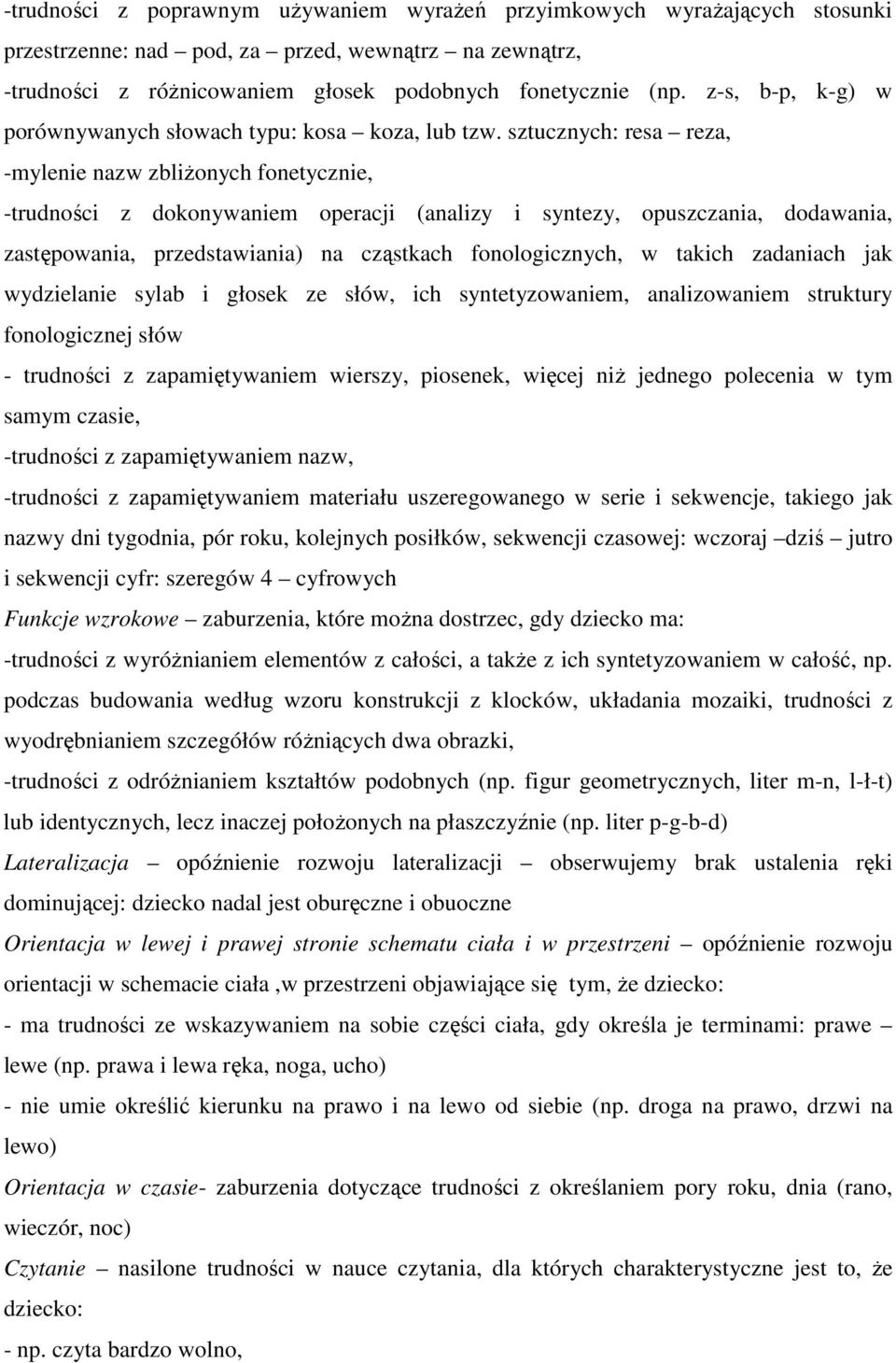 sztucznych: resa reza, -mylenie nazw zbliŝonych fonetycznie, -trudności z dokonywaniem operacji (analizy i syntezy, opuszczania, dodawania, zastępowania, przedstawiania) na cząstkach fonologicznych,