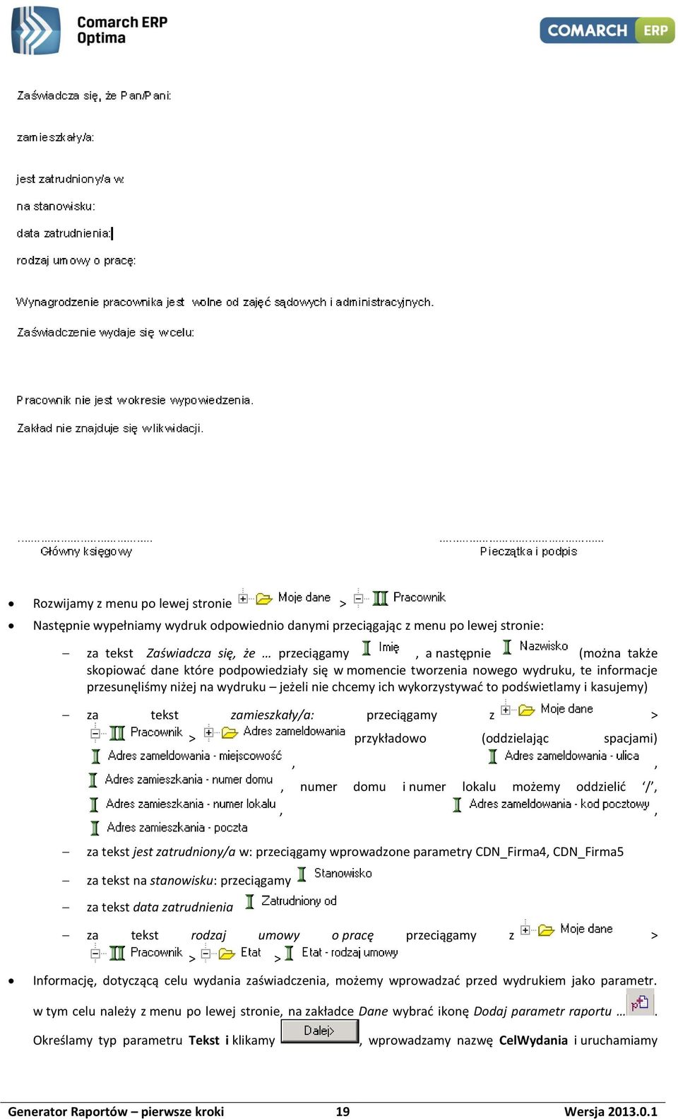 przeciągamy z > > przykładowo (oddzielając spacjami),,, numer domu i numer lokalu możemy oddzielić /,,, za tekst jest zatrudniony/a w: przeciągamy wprowadzone parametry CDN_Firma4, CDN_Firma5 za