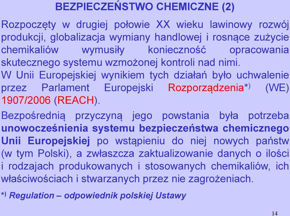 W Unii Europejskiej wynikiem tych działań było uchwalenie przez Parlament Europejski Rozporządzenia* ) (WE) 1907/2006 (REACH).