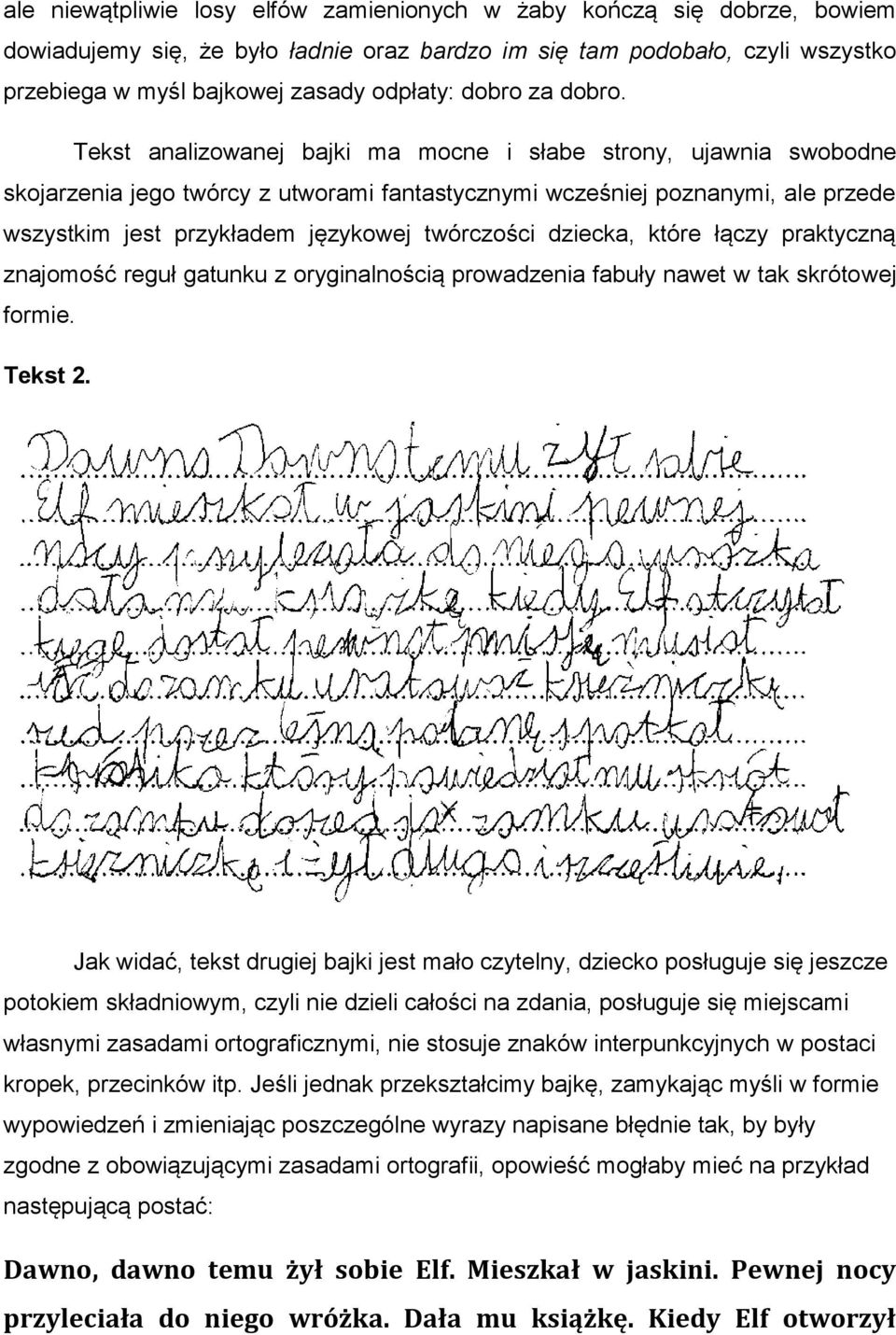 Tekst analizowanej bajki ma mocne i słabe strony, ujawnia swobodne skojarzenia jego twórcy z utworami fantastycznymi wcześniej poznanymi, ale przede wszystkim jest przykładem językowej twórczości