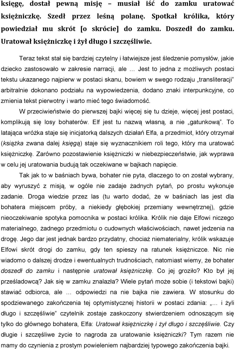 Teraz tekst stał się bardziej czytelny i łatwiejsze jest śledzenie pomysłów, jakie dziecko zastosowało w zakresie narracji, ale Jest to jedna z możliwych postaci tekstu ukazanego najpierw w postaci