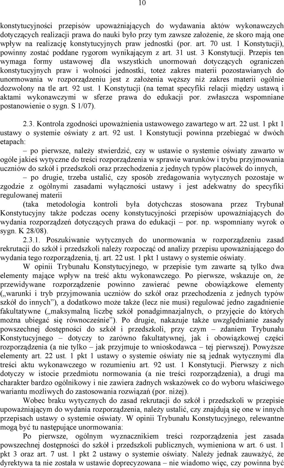 Przepis ten wymaga formy ustawowej dla wszystkich unormowań dotyczących ograniczeń konstytucyjnych praw i wolności jednostki, toteż zakres materii pozostawianych do unormowania w rozporządzeniu jest