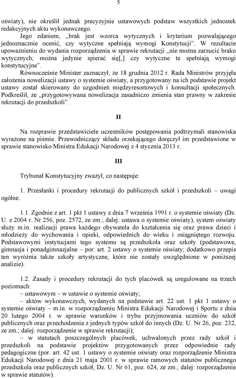 W rezultacie upoważnieniu do wydania rozporządzenia w sprawie rekrutacji nie można zarzucić braku wytycznych; można jedynie spierać się[,] czy wytyczne te spełniają wymogi konstytucyjne.