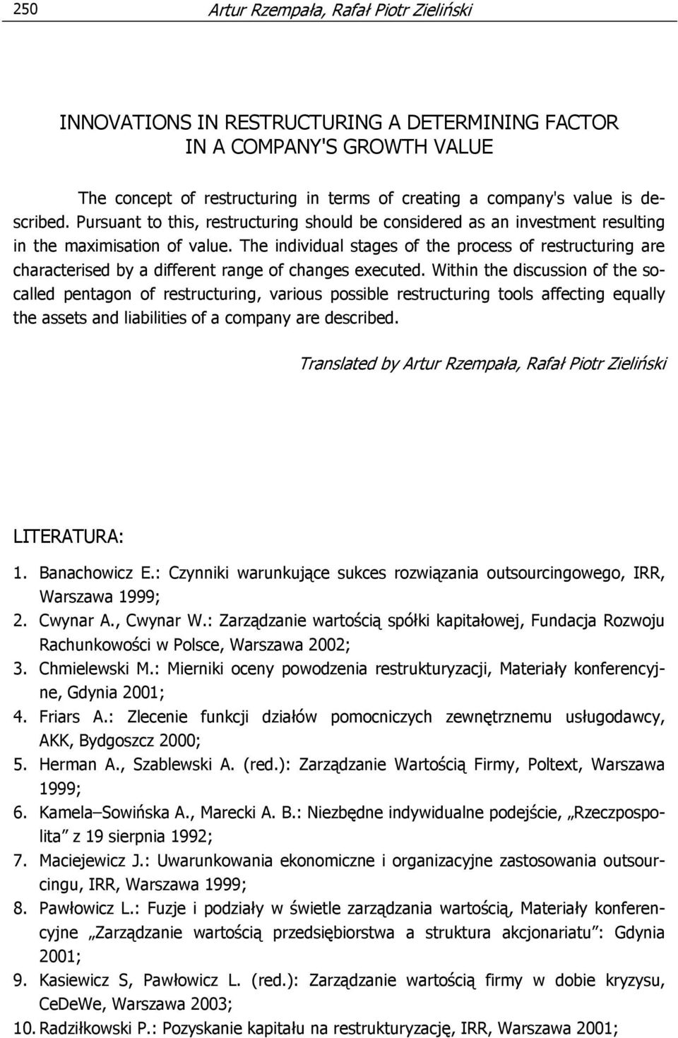 The individual stages of the process of restructuring are characterised by a different range of changes executed.