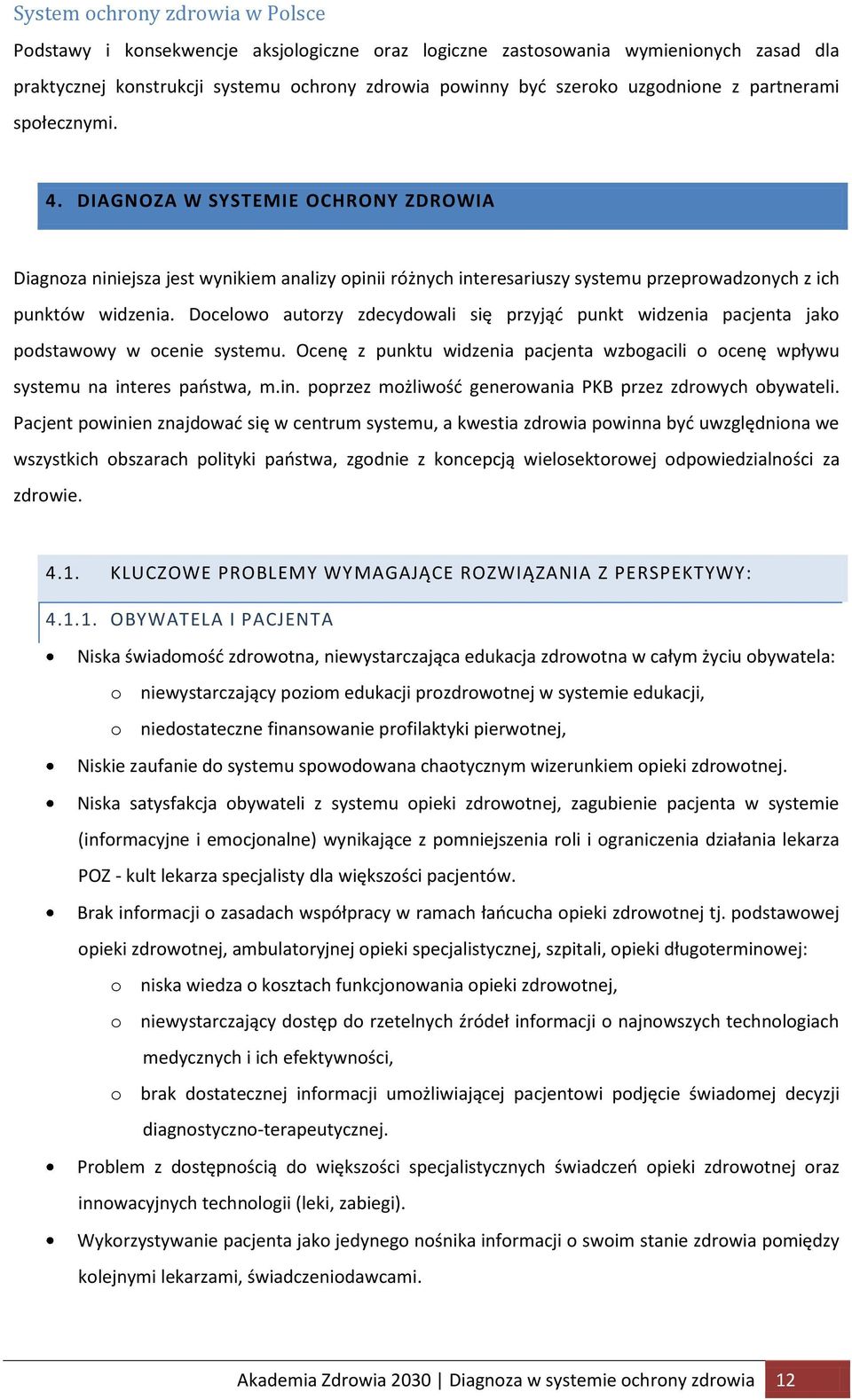 Docelowo autorzy zdecydowali się przyjąć punkt widzenia pacjenta jako podstawowy w ocenie systemu. Ocenę z punktu widzenia pacjenta wzbogacili o ocenę wpływu systemu na int