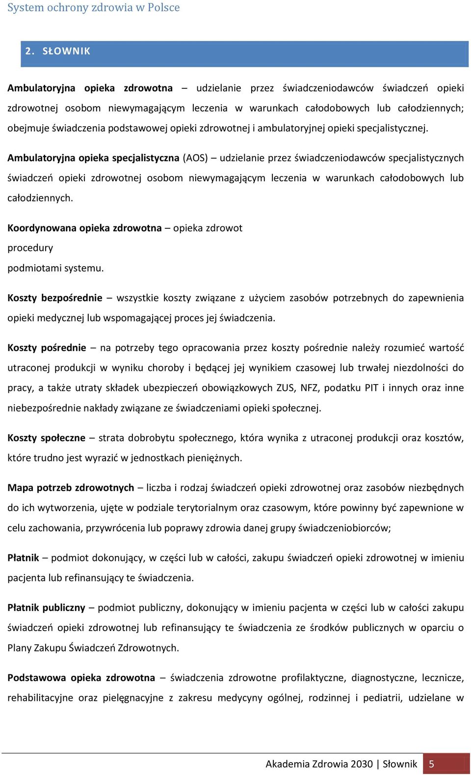 Ambulatoryjna opieka specjalistyczna (AOS) udzielanie przez świadczeniodawców specjalistycznych świadczeń opieki zdrowotnej osobom niewymagającym leczenia w warunkach całodobowych lub całodziennych.