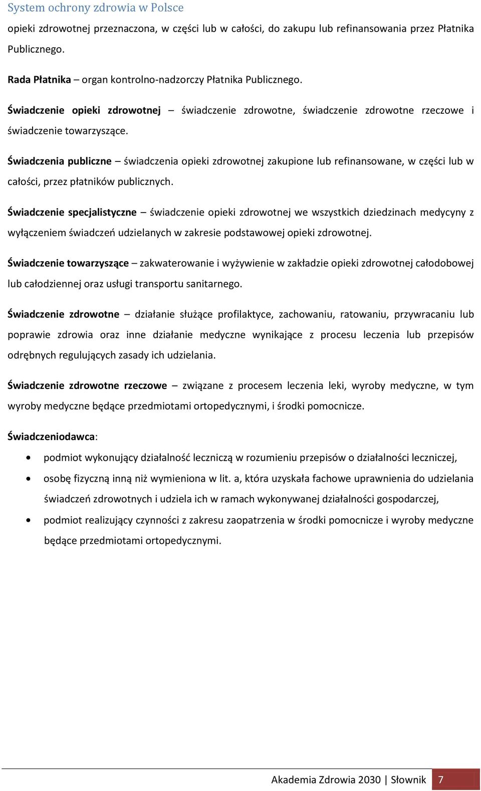 Świadczenia publiczne świadczenia opieki zdrowotnej zakupione lub refinansowane, w części lub w całości, przez płatników publicznych.