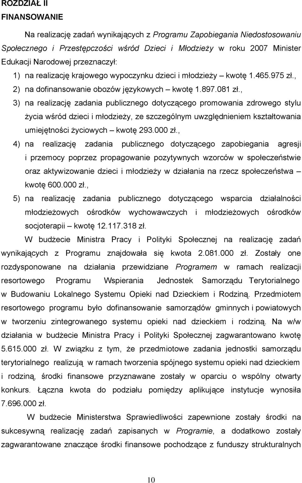 , 3) na realizację zadania publicznego dotyczącego promowania zdrowego stylu życia wśród dzieci i młodzieży, ze szczególnym uwzględnieniem kształtowania umiejętności życiowych kwotę 293.000 zł.