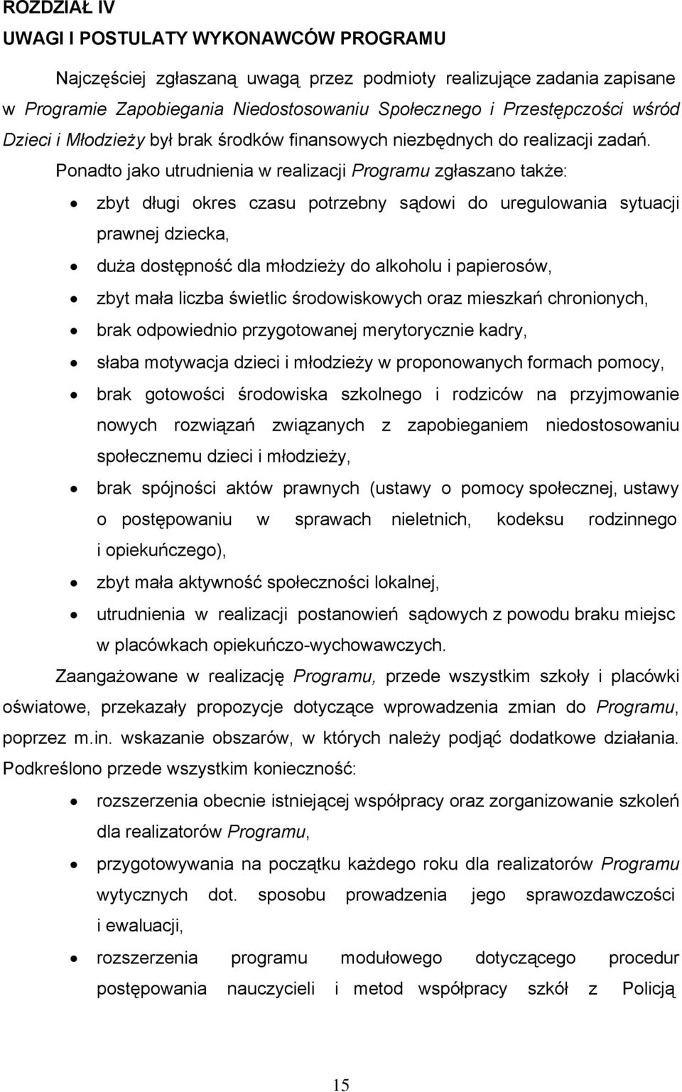 Ponadto jako utrudnienia w realizacji Programu zgłaszano także: zbyt długi okres czasu potrzebny sądowi do uregulowania sytuacji prawnej dziecka, duża dostępność dla młodzieży do alkoholu i