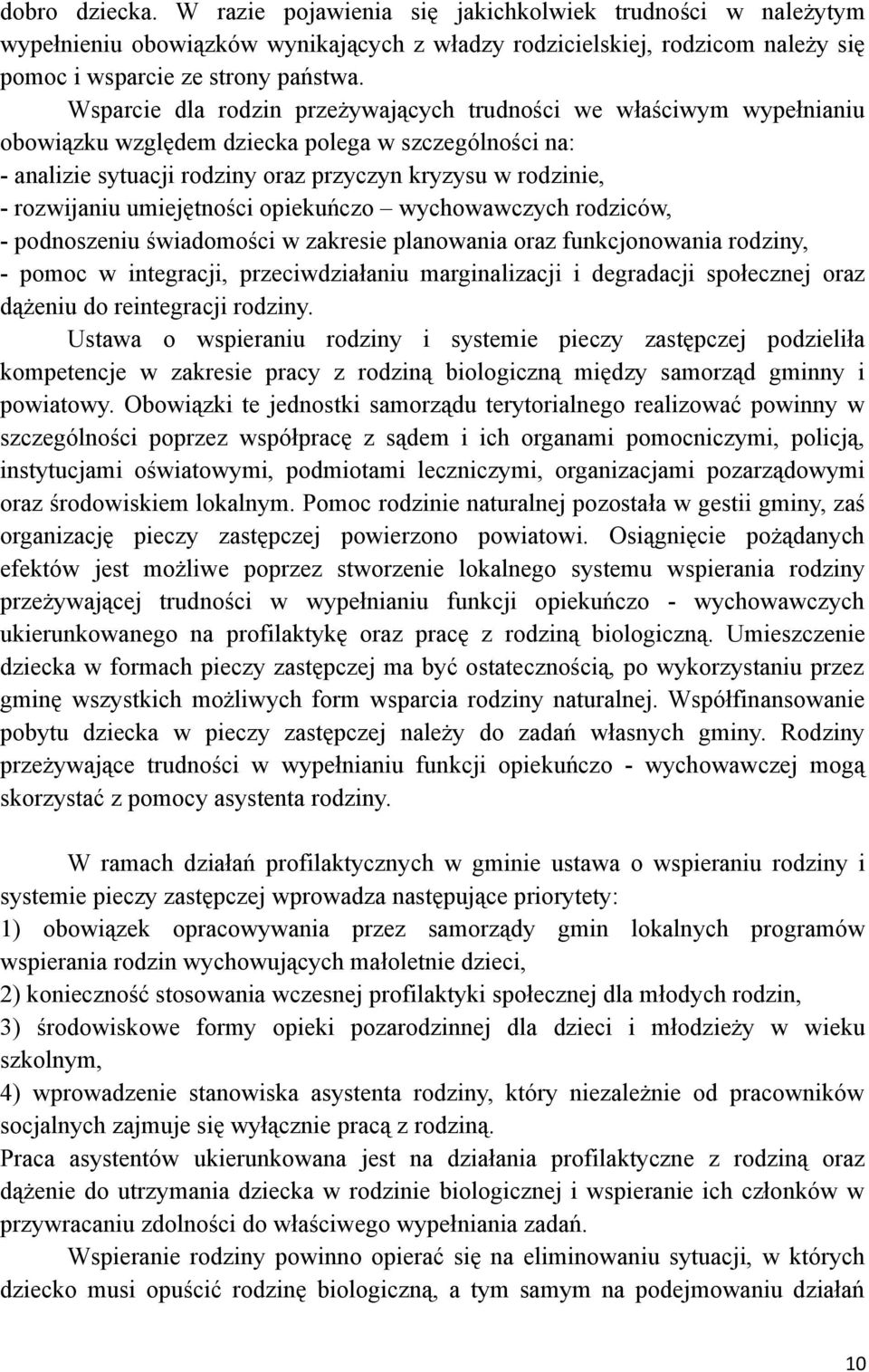 umiejętności opiekuńczo wychowawczych rodziców, - podnoszeniu świadomości w zakresie planowania oraz funkcjonowania rodziny, - pomoc w integracji, przeciwdziałaniu marginalizacji i degradacji