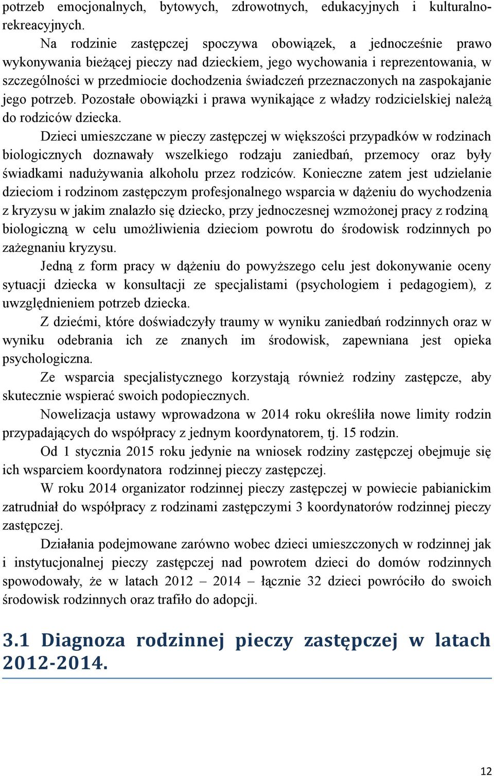 przeznaczonych na zaspokajanie jego potrzeb. Pozostałe obowiązki i prawa wynikające z władzy rodzicielskiej należą do rodziców dziecka.