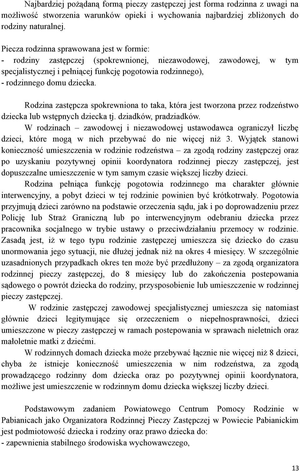 Rodzina zastępcza spokrewniona to taka, która jest tworzona przez rodzeństwo dziecka lub wstępnych dziecka tj. dziadków, pradziadków.