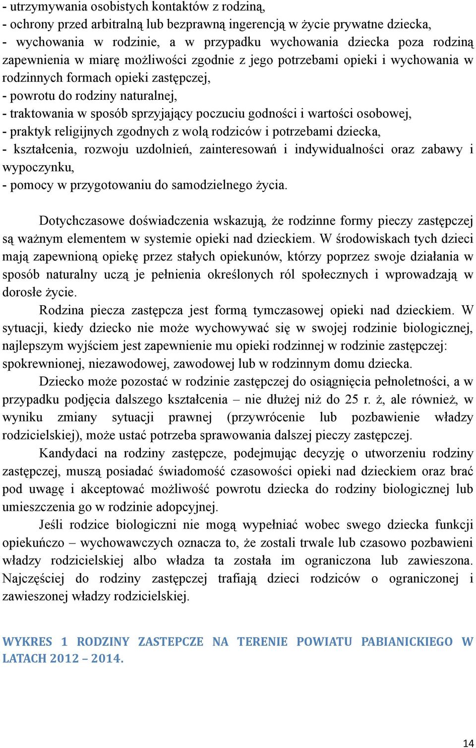 godności i wartości osobowej, - praktyk religijnych zgodnych z wolą rodziców i potrzebami dziecka, - kształcenia, rozwoju uzdolnień, zainteresowań i indywidualności oraz zabawy i wypoczynku, - pomocy