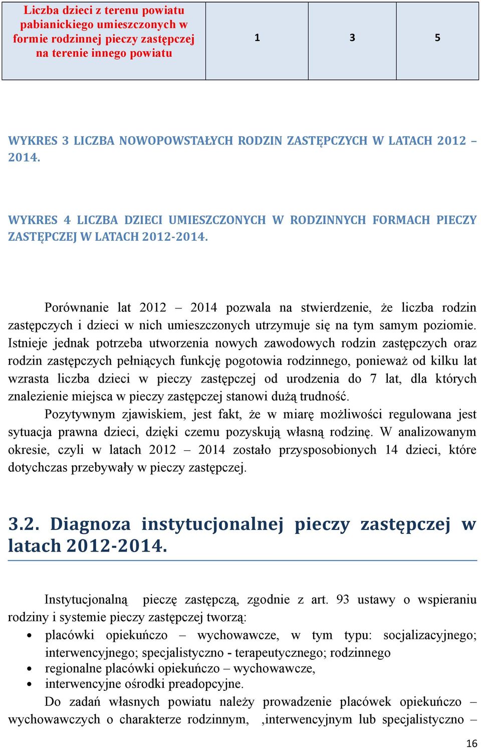 Porównanie lat 2012 2014 pozwala na stwierdzenie, że liczba rodzin zastępczych i dzieci w nich umieszczonych utrzymuje się na tym samym poziomie.