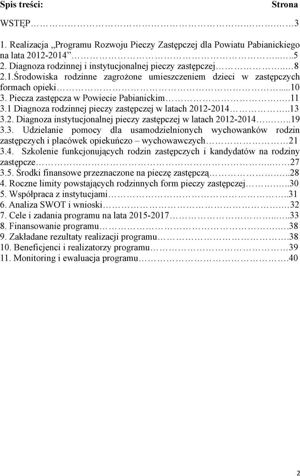 4. Szkolenie funkcjonujących rodzin zastępczych i kandydatów na rodziny zastępcze.. 27 3.5. Środki finansowe przeznaczone na pieczę zastępczą...28 4.