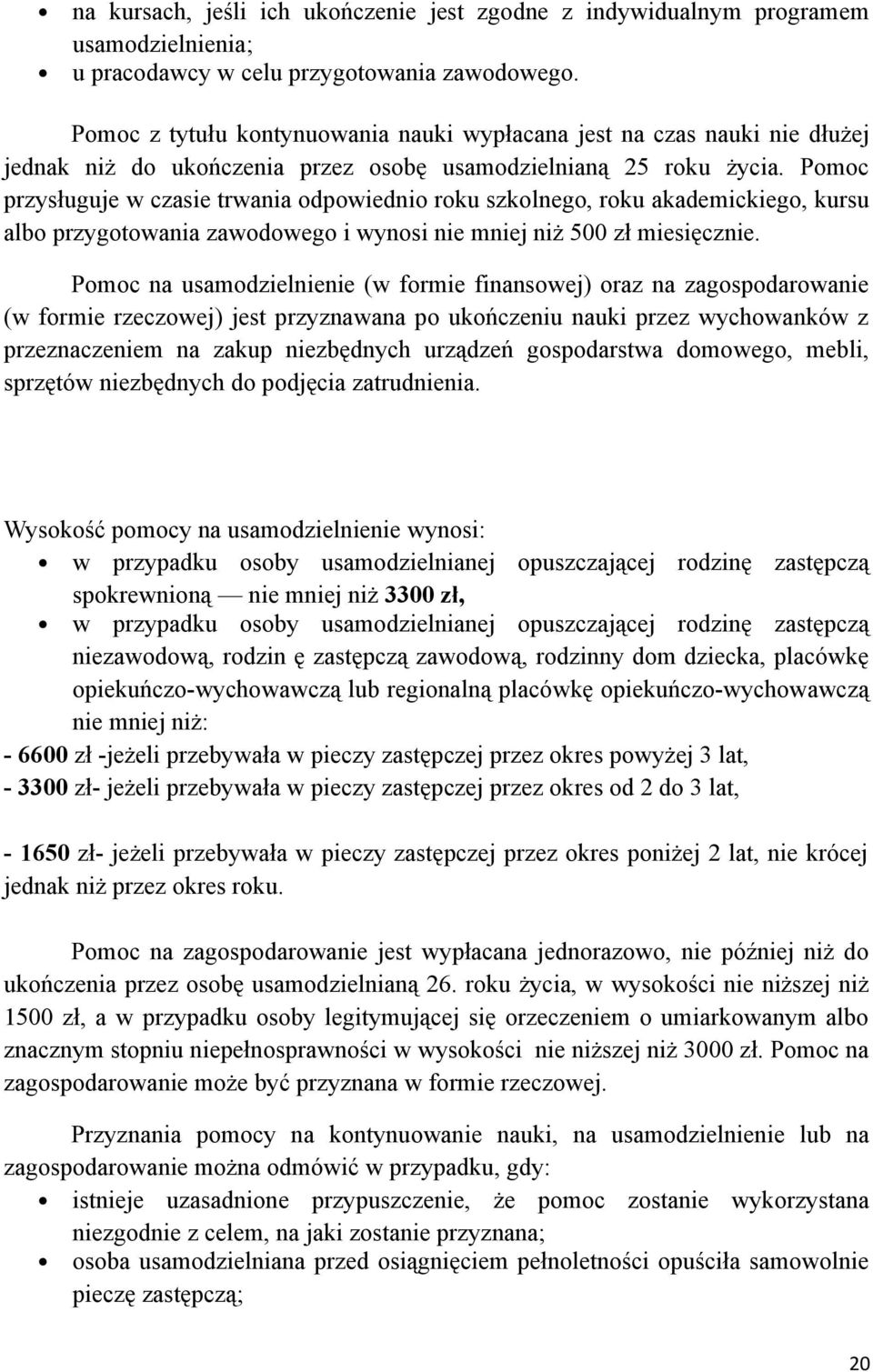 Pomoc przysługuje w czasie trwania odpowiednio roku szkolnego, roku akademickiego, kursu albo przygotowania zawodowego i wynosi nie mniej niż 500 zł miesięcznie.