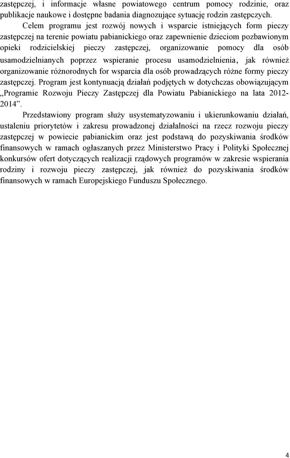 organizowanie pomocy dla osób usamodzielnianych poprzez wspieranie procesu usamodzielnienia, jak również organizowanie różnorodnych for wsparcia dla osób prowadzących różne formy pieczy zastępczej.