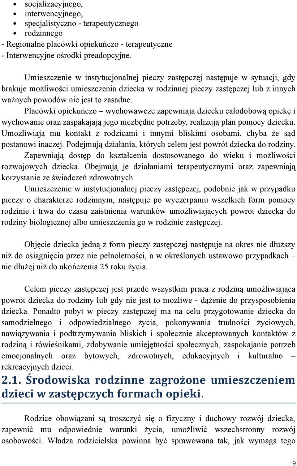 Placówki opiekuńczo wychowawcze zapewniają dziecku całodobową opiekę i wychowanie oraz zaspakajają jego niezbędne potrzeby, realizują plan pomocy dziecku.