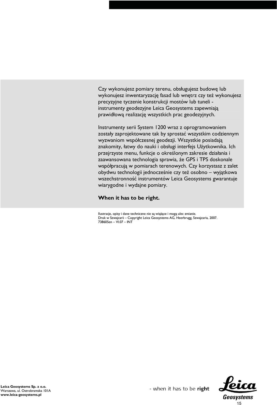 Instrumenty serii System 1200 wraz z oprogramowaniem zosta y zaprojektowane tak by sprosta wszystkim codziennym wyzwaniom wspó czesnej geodezji.