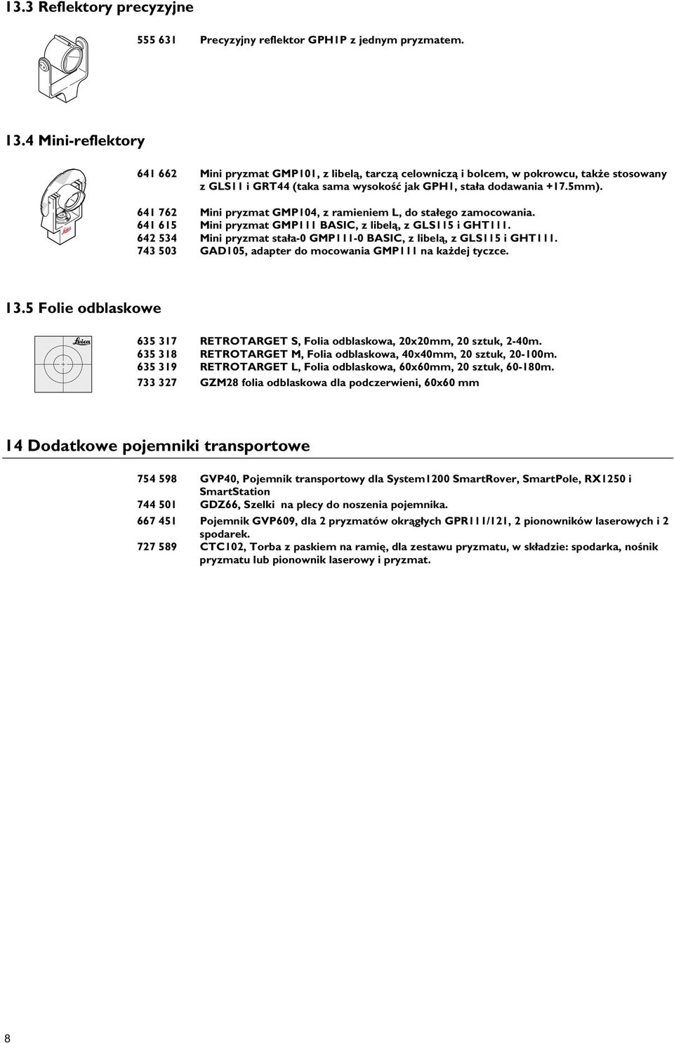 641 762 Mini pryzmat GMP104, z ramieniem L, do sta ego zamocowania. 641 615 Mini pryzmat GMP111 BASIC, z libel, z GLS115 i GHT111.