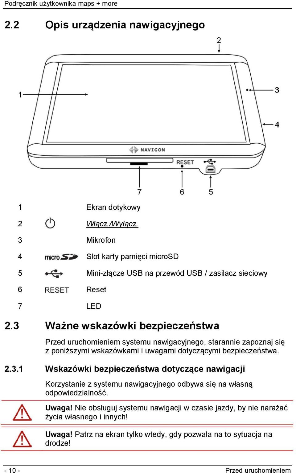 3 Ważne wskazówki bezpieczeństwa Przed uruchomieniem systemu nawigacyjnego, starannie zapoznaj się z poniższymi wskazówkami i uwagami dotyczącymi bezpieczeństwa. 2.