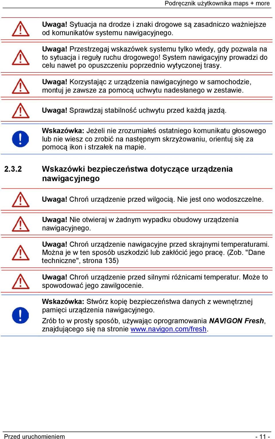 Korzystając z urządzenia nawigacyjnego w samochodzie, montuj je zawsze za pomocą uchwytu nadesłanego w zestawie. Uwaga! Sprawdzaj stabilność uchwytu przed każdą jazdą.