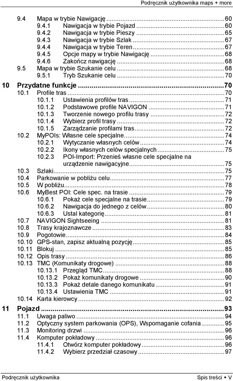 .. 71 10.1.3 Tworzenie nowego profilu trasy... 72 10.1.4 Wybierz profil trasy... 72 10.1.5 Zarządzanie profilami tras... 72 10.2 MyPOIs: Własne cele specjalne... 74 10.2.1 Wytyczanie własnych celów.