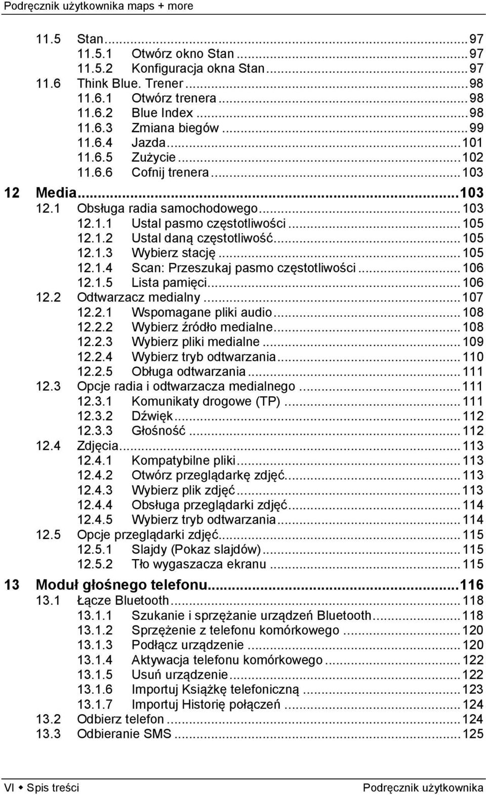 .. 105 12.1.4 Scan: Przeszukaj pasmo częstotliwości... 106 12.1.5 Lista pamięci... 106 12.2 Odtwarzacz medialny... 107 12.2.1 Wspomagane pliki audio... 108 12.2.2 Wybierz źródło medialne... 108 12.2.3 Wybierz pliki medialne.