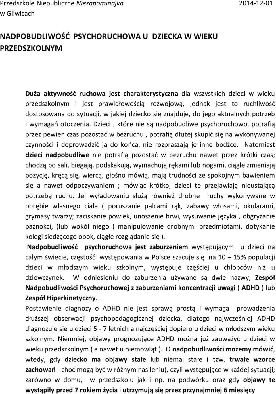 Dzieci, które nie są nadpobudliwe psychoruchowo, potrafią przez pewien czas pozostać w bezruchu, potrafią dłużej skupić się na wykonywanej czynności i doprowadzić ją do końca, nie rozpraszają je inne