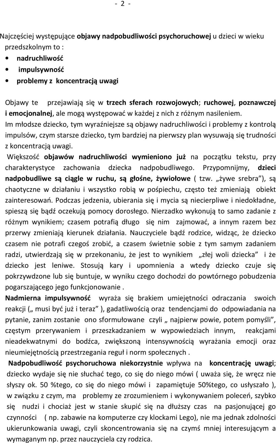 Im młodsze dziecko, tym wyraźniejsze są objawy nadruchliwości i problemy z kontrolą impulsów, czym starsze dziecko, tym bardziej na pierwszy plan wysuwają się trudności z koncentracją uwagi.