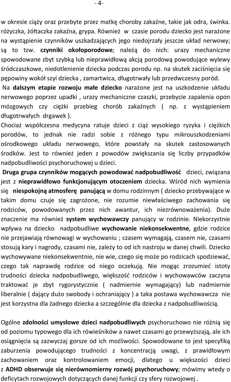 czynniki okołoporodowe; należą do nich: urazy mechaniczne spowodowane zbyt szybką lub nieprawidłową akcją porodową powodujące wylewy śródczaszkowe, niedotlenienie dziecka podczas porodu np.