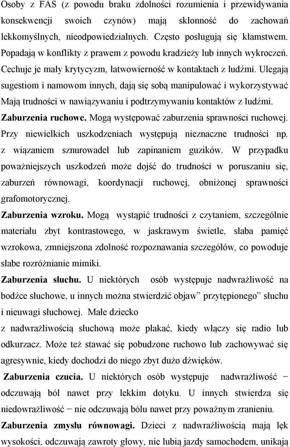 Ulegają sugestiom i namowom innych, dają się sobą manipulować i wykorzystywać Mają trudności w nawiązywaniu i podtrzymywaniu kontaktów z ludźmi. Zaburzenia ruchowe.