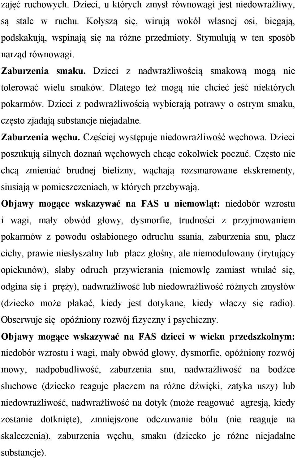 Dzieci z podwrażliwością wybierają potrawy o ostrym smaku, często zjadają substancje niejadalne. Zaburzenia węchu. Częściej występuje niedowrażliwość węchowa.